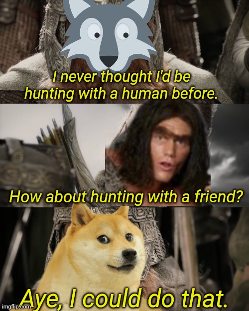 Dog origins | I never thought I'd be hunting with a human before. How about hunting with a friend? Aye, I could do that. | image tagged in aye i could do that blank,wolf,cavemen,dogs,wolves,dog | made w/ Imgflip meme maker