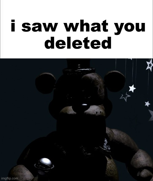 i saw what you
deleted | image tagged in white background,fnaf,memes | made w/ Imgflip meme maker