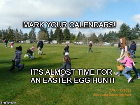MARK YOUR CALENDARS! IT'S ALMOST TIME FOR AN EASTER EGG HUNT! | image tagged in easter egg hunt | made w/ Imgflip meme maker