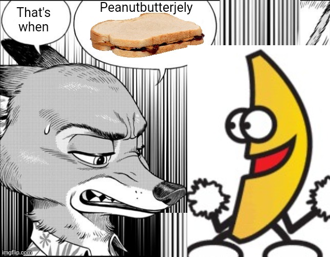 Peanutbutterjely; That's when | made w/ Imgflip meme maker