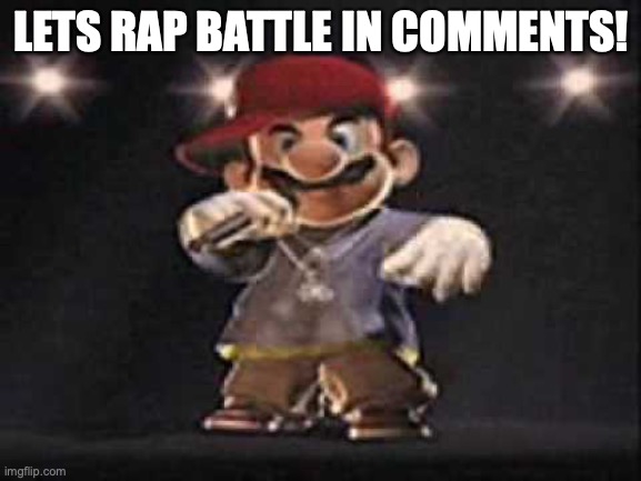 Do it | LETS RAP BATTLE IN COMMENTS! | image tagged in gangsta mario | made w/ Imgflip meme maker