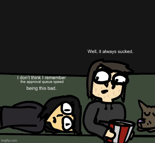 why I should have mod | the approval queue speed | image tagged in being this bad | made w/ Imgflip meme maker