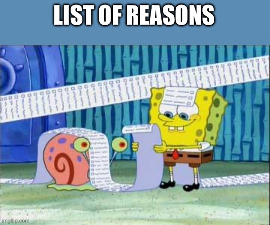 Spongebob's List | LIST OF REASONS | image tagged in spongebob's list | made w/ Imgflip meme maker