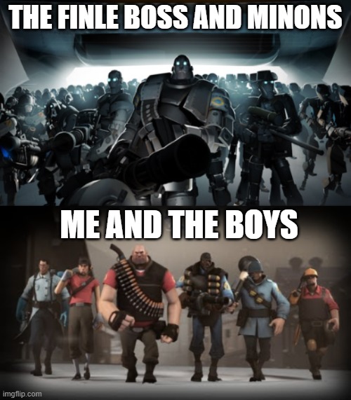 Mann vs Machine | THE FINLE BOSS AND MINONS; ME AND THE BOYS | image tagged in mann vs machine | made w/ Imgflip meme maker