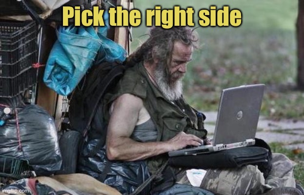 Homeless_PC | Pick the right side | image tagged in homeless_pc | made w/ Imgflip meme maker