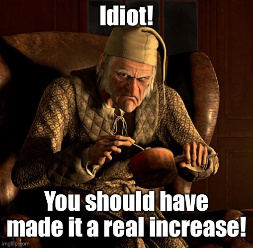 Scumbag Scrooge | Idiot! You should have made it a real increase! | image tagged in scumbag scrooge | made w/ Imgflip meme maker