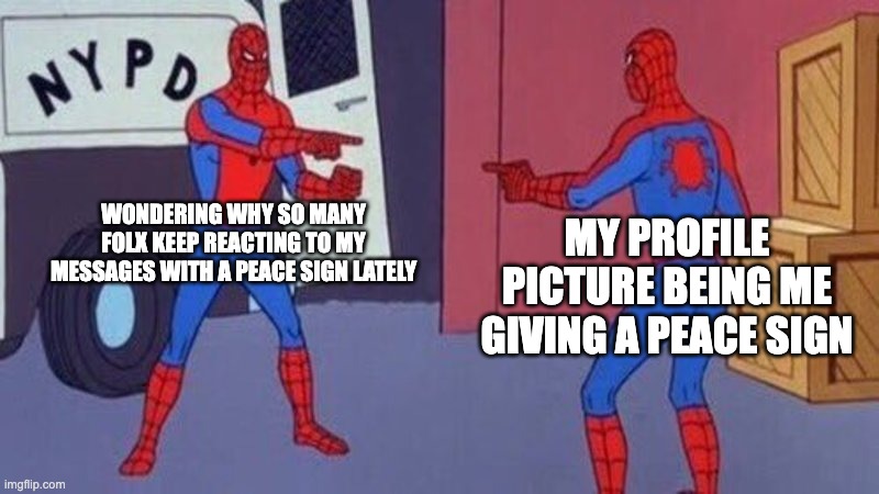 spiderman pointing at spiderman | WONDERING WHY SO MANY FOLX KEEP REACTING TO MY MESSAGES WITH A PEACE SIGN LATELY; MY PROFILE PICTURE BEING ME GIVING A PEACE SIGN | image tagged in spiderman pointing at spiderman | made w/ Imgflip meme maker