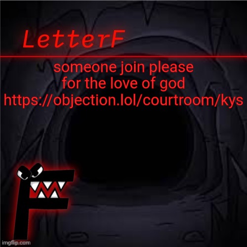 Announcement | someone join please
for the love of god
https://objection.lol/courtroom/kys | image tagged in letter_f announcement | made w/ Imgflip meme maker