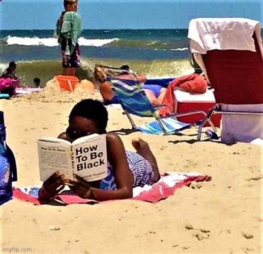 Black girl reading book on how to be black | image tagged in black girl reading book on how to be black | made w/ Imgflip meme maker
