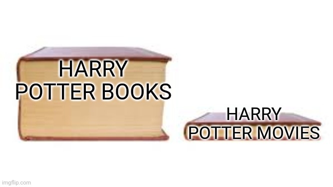 The 4th movie skips a lot | HARRY POTTER BOOKS; HARRY POTTER MOVIES | image tagged in big book small book,memes,funny memes,harry potter | made w/ Imgflip meme maker