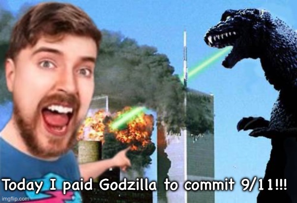 Today I paid Godzilla to commit 9/11!!! | made w/ Imgflip meme maker