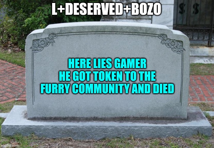 Gravestone | L+DESERVED+BOZO HERE LIES GAMER HE GOT TOKEN TO THE FURRY COMMUNITY AND DIED | image tagged in gravestone | made w/ Imgflip meme maker
