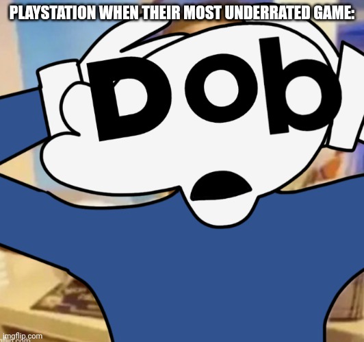 Fr | PLAYSTATION WHEN THEIR MOST UNDERRATED GAME: | made w/ Imgflip meme maker