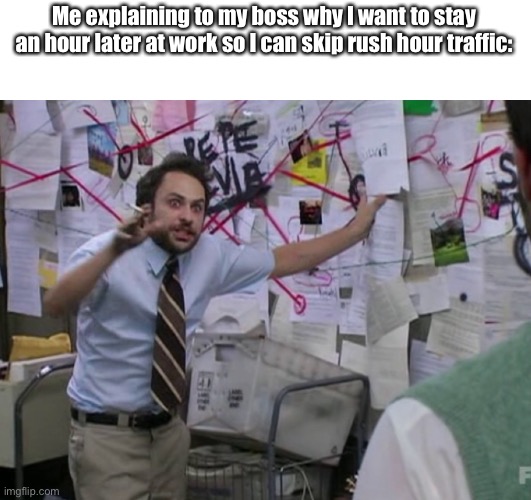 Me explaining to my boss why I want to stay an hour later at work so I can skip rush hour traffic: | image tagged in memes,funny,boss,work,extra | made w/ Imgflip meme maker