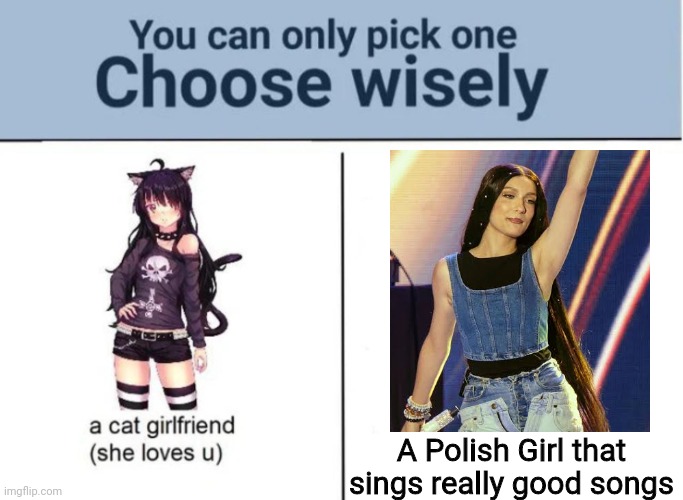 Viki Gabor vs. Cat Girlfriend | A Polish Girl that sings really good songs | image tagged in choose wisely,memes,singer,poland | made w/ Imgflip meme maker