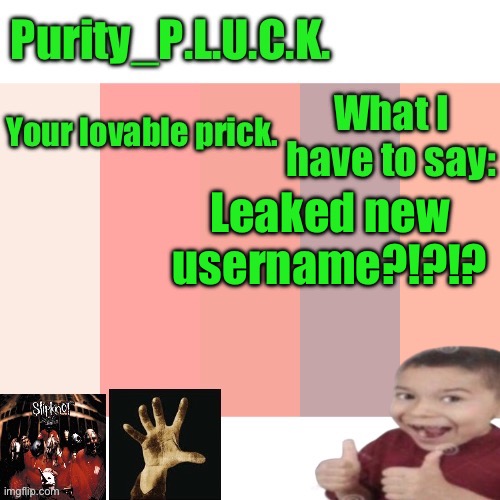 Purity_P.L.U.C.K. announcement | Leaked new username?!?!? | image tagged in purity_p l u c k announcement | made w/ Imgflip meme maker