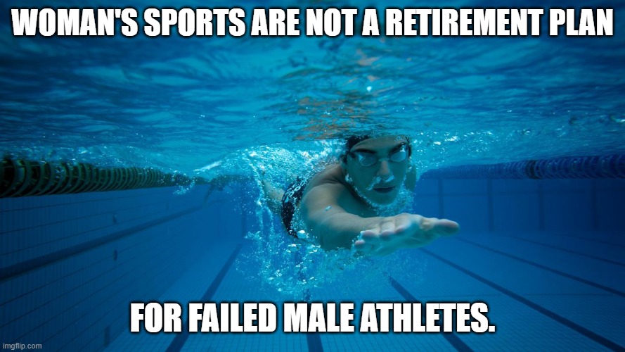 When will this insanity end!! | WOMAN'S SPORTS ARE NOT A RETIREMENT PLAN; FOR FAILED MALE ATHLETES. | image tagged in female swimmer,transgender,retirement,male,athletes | made w/ Imgflip meme maker