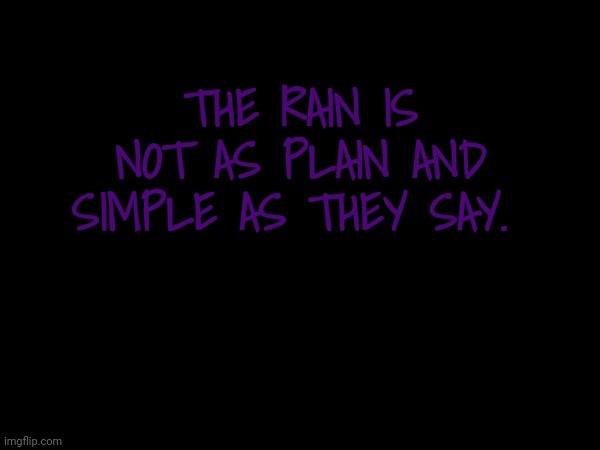 THE RAIN IS NOT AS PLAIN AND SIMPLE AS THEY SAY. | made w/ Imgflip meme maker
