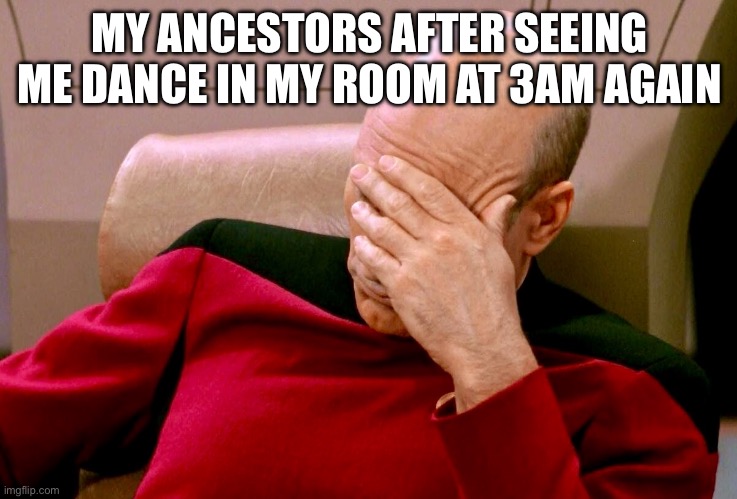 lol | MY ANCESTORS AFTER SEEING ME DANCE IN MY ROOM AT 3AM AGAIN | image tagged in not again | made w/ Imgflip meme maker