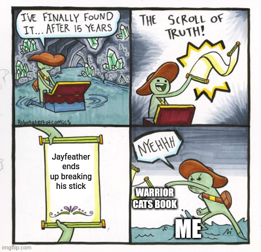 Jayfeather and his stick, SPOILER ALERT! | Jayfeather ends up breaking his stick; WARRIOR CATS BOOK; ME | image tagged in memes,the scroll of truth | made w/ Imgflip meme maker