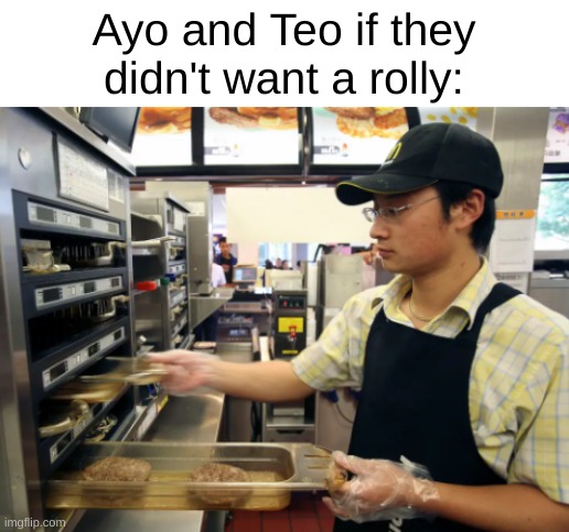 i just want a rolly rolly rolly | Ayo and Teo if they didn't want a rolly: | image tagged in mcdonalds,fail,rappers | made w/ Imgflip meme maker