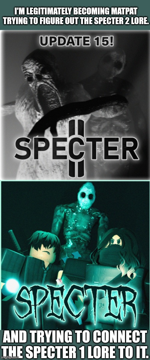 The lore is complicated but also very interesting | I'M LEGITIMATELY BECOMING MATPAT TRYING TO FIGURE OUT THE SPECTER 2 LORE. AND TRYING TO CONNECT THE SPECTER 1 LORE TO IT. | image tagged in roblox | made w/ Imgflip meme maker