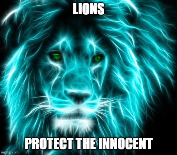 Lions Protect the Innocent | LIONS; PROTECT THE INNOCENT | image tagged in protection | made w/ Imgflip meme maker