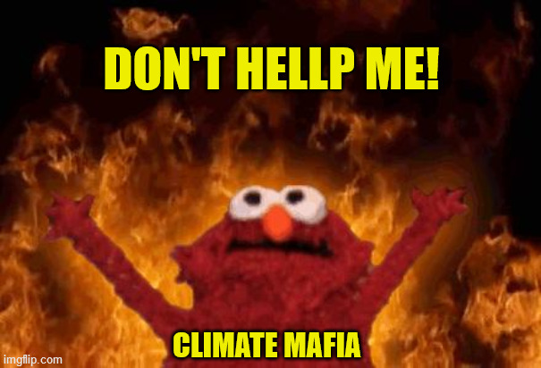 CLIMATE CHANGE,GLOBAL WARMING | DON'T HELLP ME! CLIMATE MAFIA | image tagged in elmo maligno | made w/ Imgflip meme maker