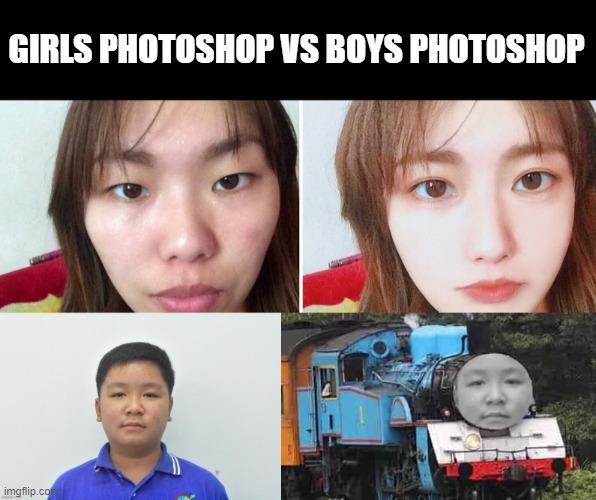 girls photoshop vs boys photoshop | GIRLS PHOTOSHOP VS BOYS PHOTOSHOP | image tagged in thomas the rui zhe,memes,funny memes,real life | made w/ Imgflip meme maker