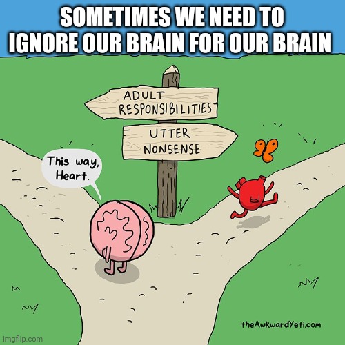 Heart and Brain Fork | SOMETIMES WE NEED TO IGNORE OUR BRAIN FOR OUR BRAIN | image tagged in heart and brain fork | made w/ Imgflip meme maker