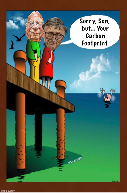 Vee must all make zee sacrifice | Sorry, Son, 
but… Your
Carbon
Footprint; MRA 7/20/23 | image tagged in memes,bill gates schwab,elitist globalists suck,fjb voters can kissmyass,progressives cause this mess,marxists | made w/ Imgflip meme maker