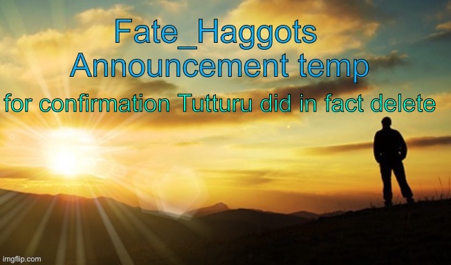 Fate_Haggots announcement template dawn edition | for confirmation Tutturu did in fact delete | image tagged in fate_haggots announcement template dawn edition | made w/ Imgflip meme maker