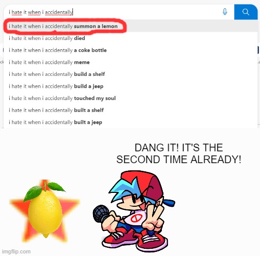 Google searches nowadays | DANG IT! IT'S THE SECOND TIME ALREADY! | image tagged in i hate it when i accidentally | made w/ Imgflip meme maker