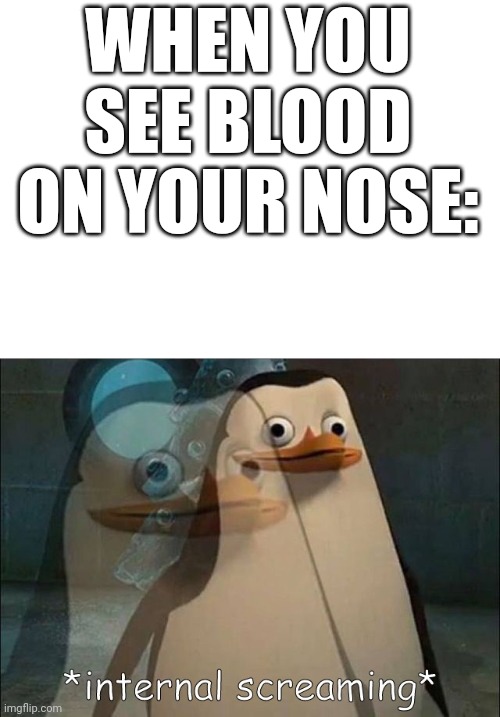 IT'S SPOOKY MONTH | WHEN YOU SEE BLOOD ON YOUR NOSE: | image tagged in private internal screaming,halloween,happy halloween | made w/ Imgflip meme maker