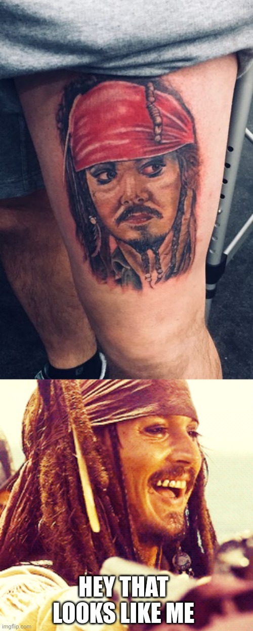 JACK TAT | HEY THAT LOOKS LIKE ME | image tagged in jack laugh,tattoos,jack sparrow,pirate,tattoo | made w/ Imgflip meme maker