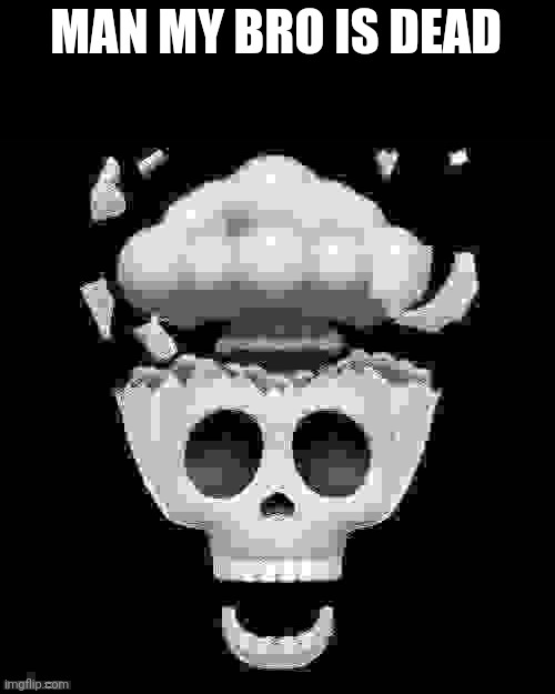 man i'm dead | MAN MY BRO IS DEAD | image tagged in man i'm dead | made w/ Imgflip meme maker