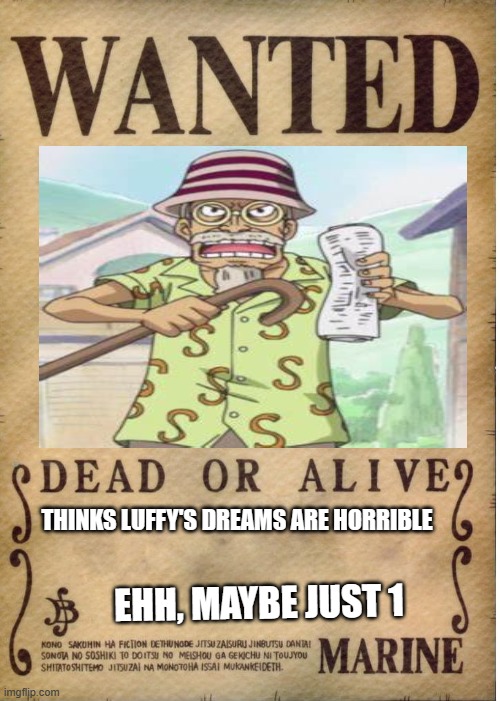 One piece wanted poster template | THINKS LUFFY'S DREAMS ARE HORRIBLE; EHH, MAYBE JUST 1 | image tagged in one piece wanted poster template | made w/ Imgflip meme maker