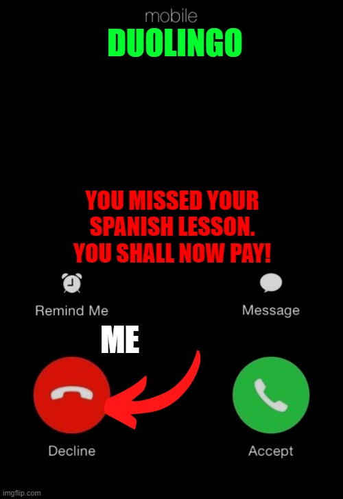 Incoming call | DUOLINGO; YOU MISSED YOUR SPANISH LESSON.
YOU SHALL NOW PAY! ME | image tagged in incoming call,duolingo,spansih,funny,fun,lol | made w/ Imgflip meme maker