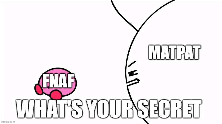 MATPAT; FNAF; WHAT'S YOUR SECRET | image tagged in fnaf,matpat | made w/ Imgflip meme maker