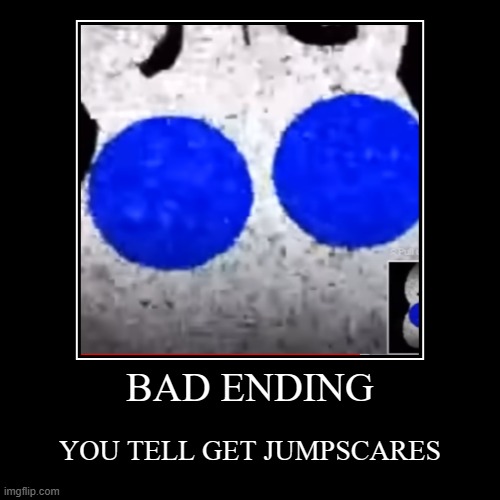 BAD ENDING | YOU TELL GET JUMPSCARES | image tagged in funny,demotivationals | made w/ Imgflip demotivational maker