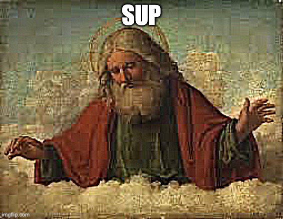 god | SUP | image tagged in god | made w/ Imgflip meme maker