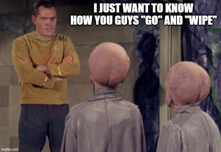 The Crack in My....... | I JUST WANT TO KNOW HOW YOU GUYS "GO" AND "WIPE" | image tagged in star trek aliens | made w/ Imgflip meme maker