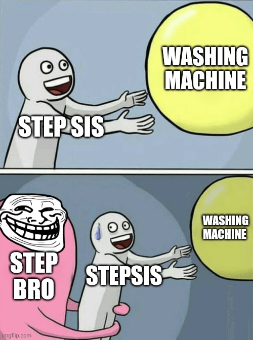 Running Away Balloon Meme | WASHING MACHINE; STEP SIS; WASHING MACHINE; STEP BRO; STEPSIS | image tagged in memes,running away balloon | made w/ Imgflip meme maker