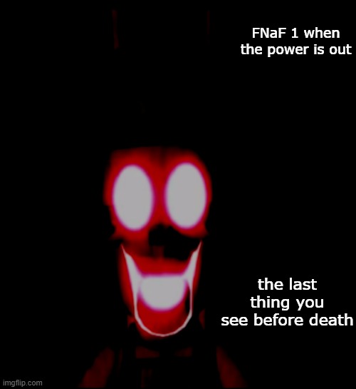 another FNaF meme made by me...yay | FNaF 1 when the power is out; the last thing you see before death | image tagged in why he french fry | made w/ Imgflip meme maker