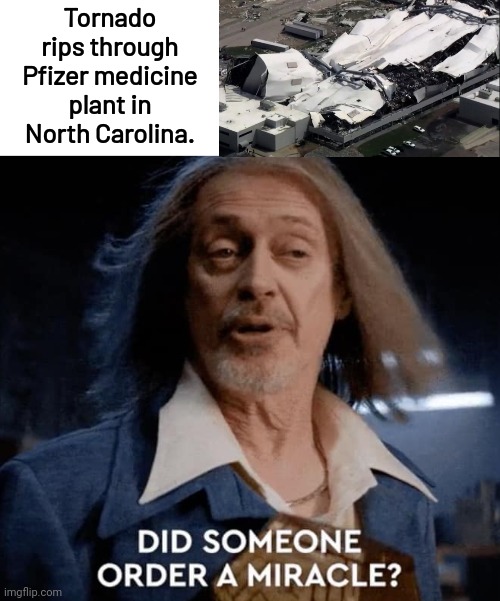 Divine intervention. | Tornado rips through Pfizer medicine plant in North Carolina. | image tagged in memes | made w/ Imgflip meme maker