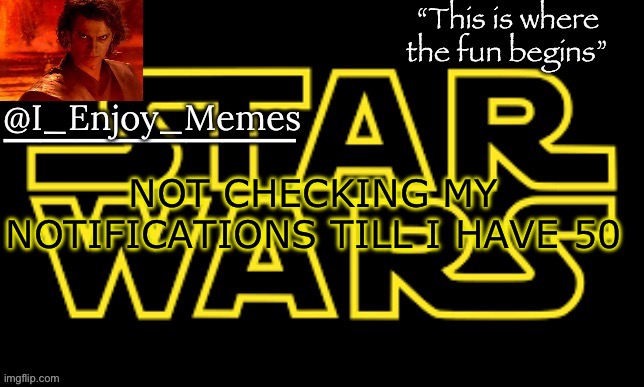 I_enjoy_meme’s announcement template made by behapp | NOT CHECKING MY NOTIFICATIONS TILL I HAVE 50 | image tagged in i_enjoy_meme s announcement template made by behapp | made w/ Imgflip meme maker