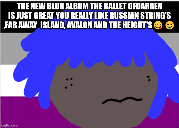 New blur album review | THE NEW BLUR ALBUM THE BALLET OFDARREN IS JUST GREAT YOU REALLY LIKE RUSSIAN STRING'S ,FAR AWAY  ISLAND, AVALON AND THE HEIGHT'S😋🤤 | image tagged in rip chester | made w/ Imgflip meme maker