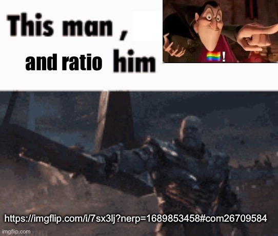 This man, _____ him | and ratio; https://imgflip.com/i/7sx3lj?nerp=1689853458#com26709584 | image tagged in this man _____ him | made w/ Imgflip meme maker