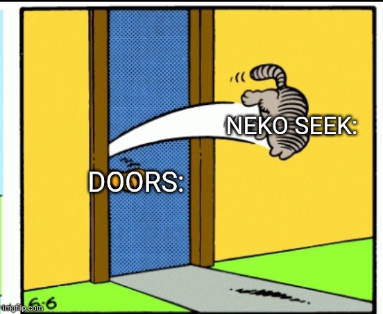 Nermal gets kicked out | DOORS: NEKO SEEK: | image tagged in nermal gets kicked out | made w/ Imgflip meme maker