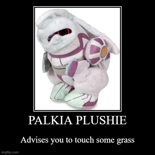palkia plush | PALKIA PLUSHIE | Advises you to touch some grass | image tagged in funny,demotivationals | made w/ Imgflip demotivational maker